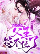 娘亲太野，父王管不住了！